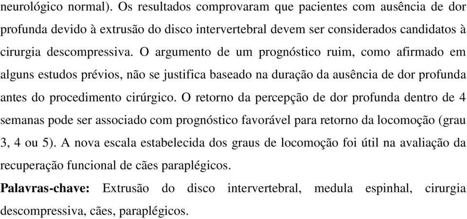 O argumento de um prognóstico ruim, como afirmado em alguns estudos prévios, não se justifica baseado na duração da ausência de dor profunda antes do procedimento cirúrgico.