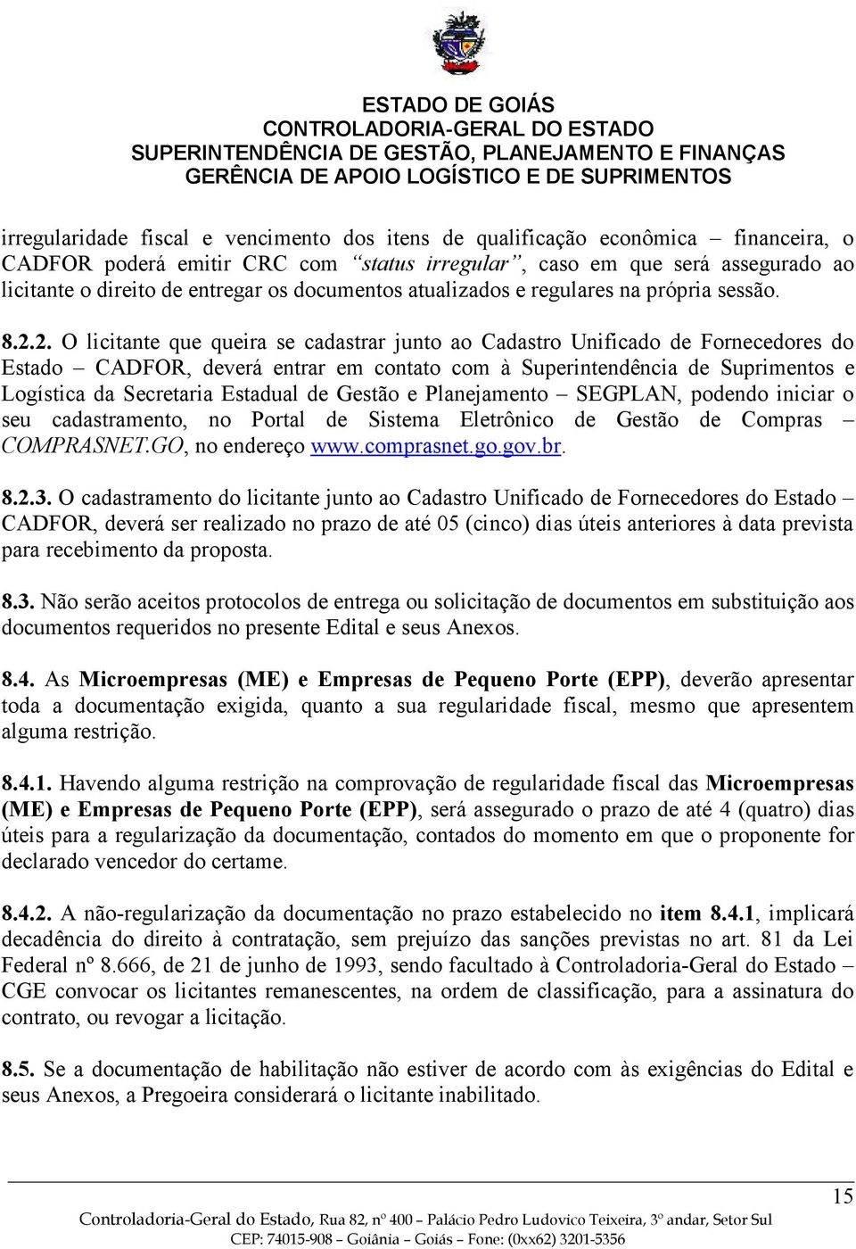 2. O licitante que queira se cadastrar junto ao Cadastro Unificado de Fornecedores do Estado CADFOR, deverá entrar em contato com à Superintendência de Suprimentos e Logística da Secretaria Estadual