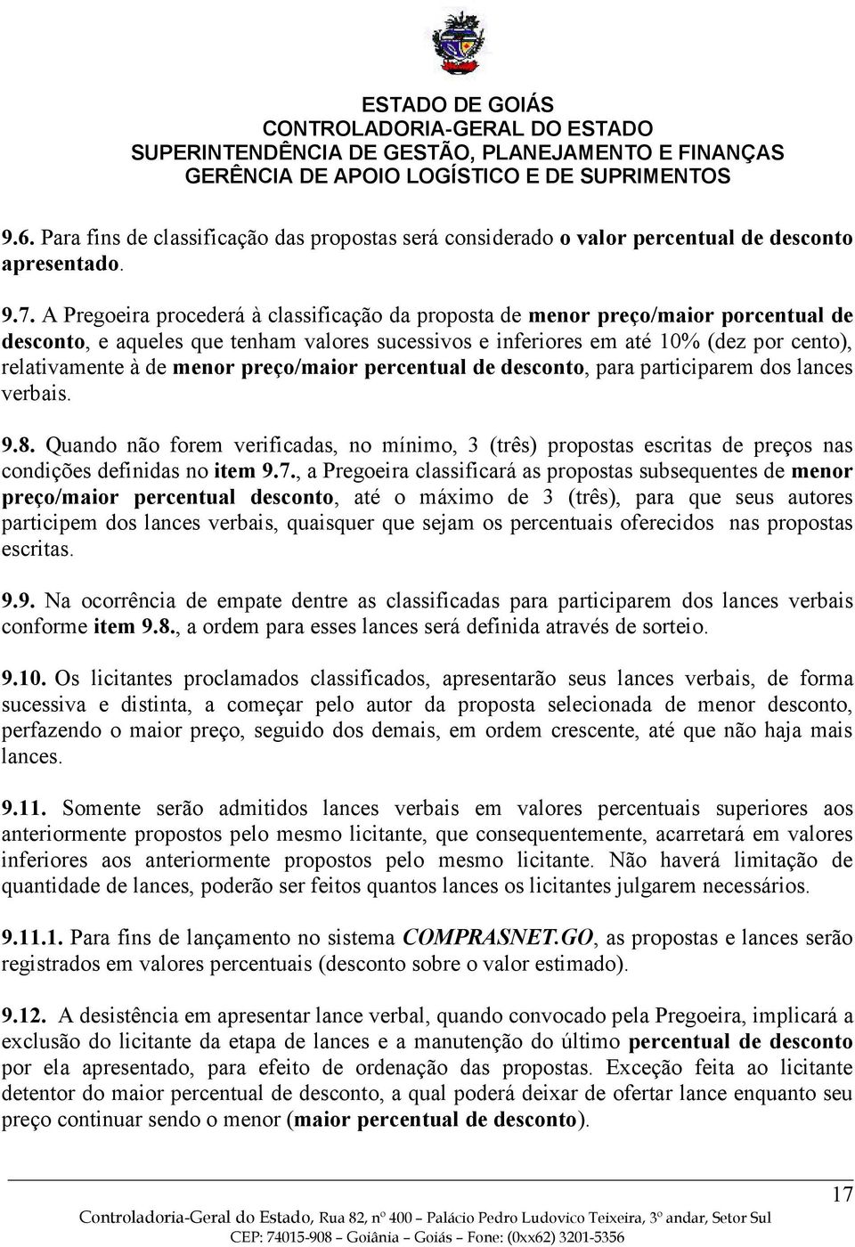 menor preço/maior percentual de desconto, para participarem dos lances verbais. 9.8. Quando não forem verificadas, no mínimo, 3 (três) propostas escritas de preços nas condições definidas no item 9.7.