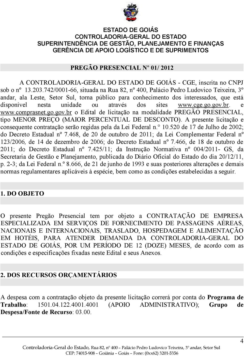 dos sites www.cge.go.gov.br. e www.comprasnet.go.gov.br o Edital de licitação na modalidade PREGÃO PRESENCIAL, tipo MENOR PREÇO (MAIOR PERCENTUAL DE DESCONTO).