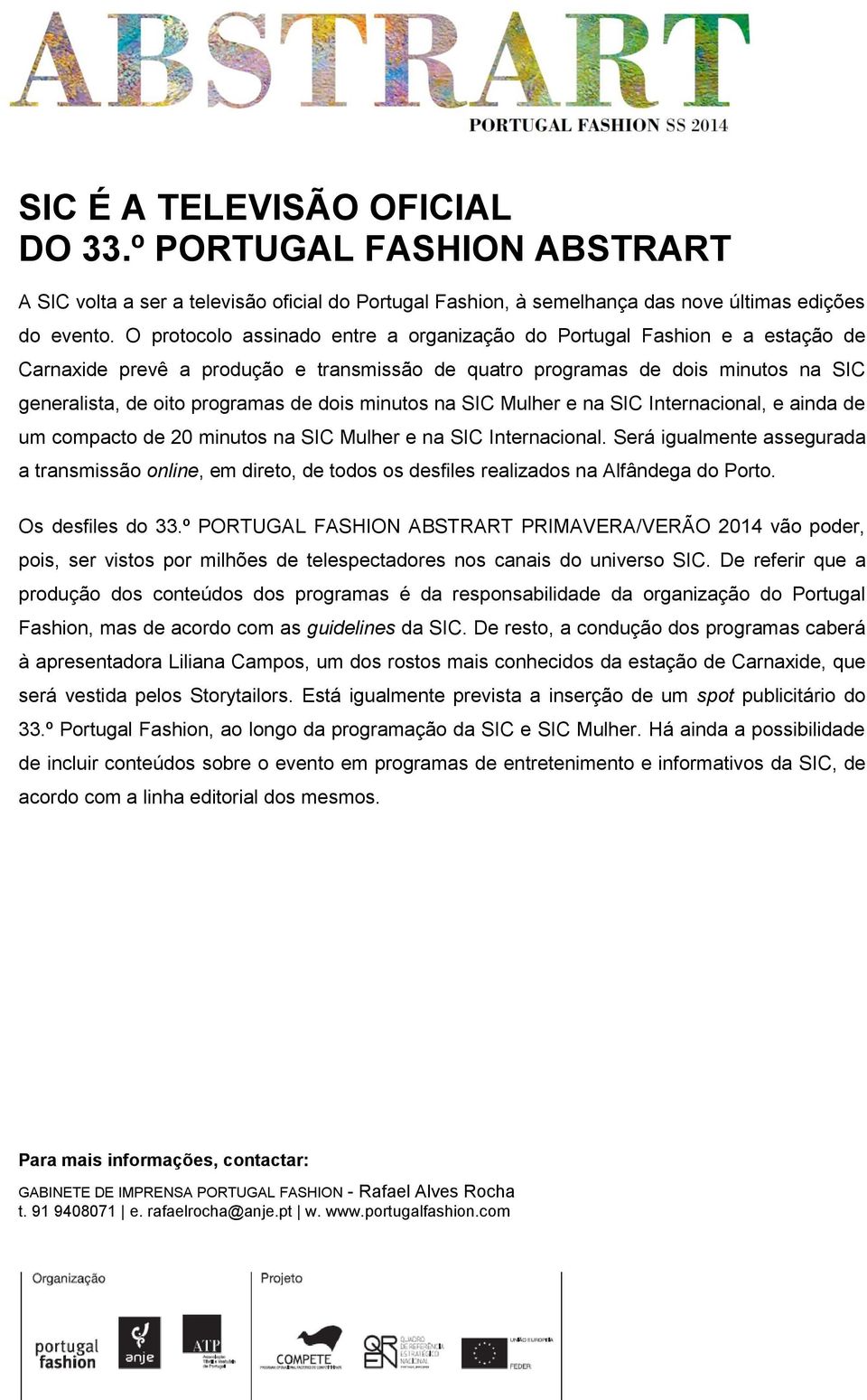 minutos na SIC Mulher e na SIC Internacional, e ainda de um compacto de 20 minutos na SIC Mulher e na SIC Internacional.