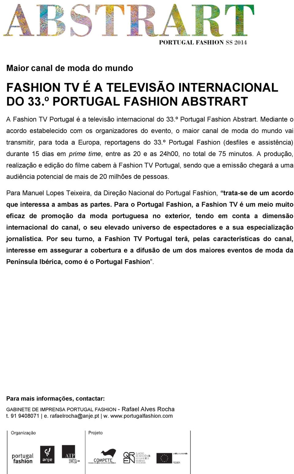 º Portugal Fashion (desfiles e assistência) durante 15 dias em prime time, entre as 20 e as 24h00, no total de 75 minutos.