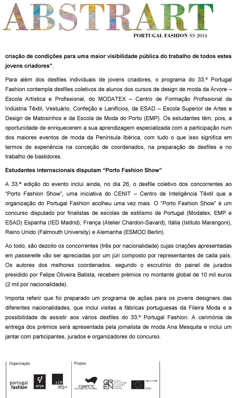 Vestuário, Confeção e Lanifícios, da ESAD Escola Superior de Artes e Design de Matosinhos e da Escola de Moda do Porto (EMP).