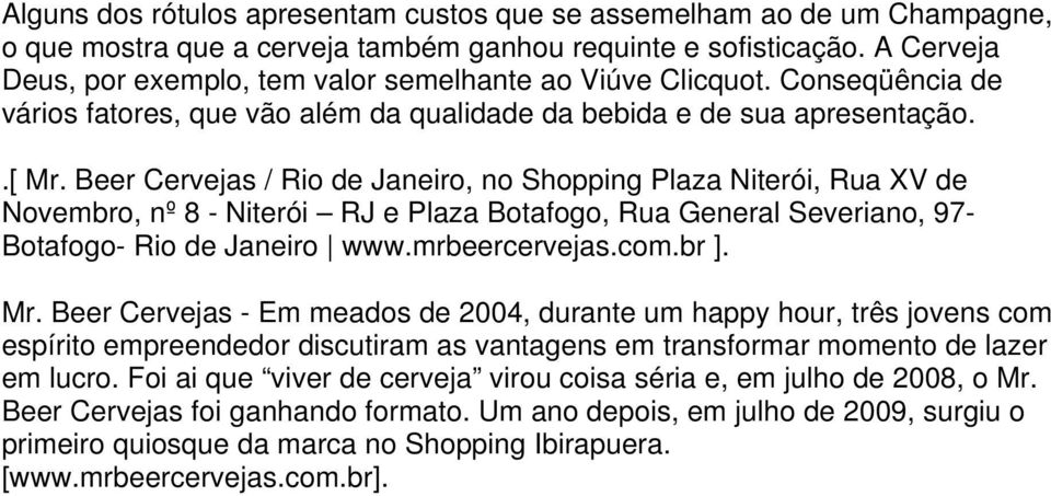 Beer Cervejas / Rio de Janeiro, no Shopping Plaza Niterói, Rua XV de Novembro, nº 8 - Niterói RJ e Plaza Botafogo, Rua General Severiano, 97- Botafogo- Rio de Janeiro www.mrbeercervejas.com.br ]. Mr.