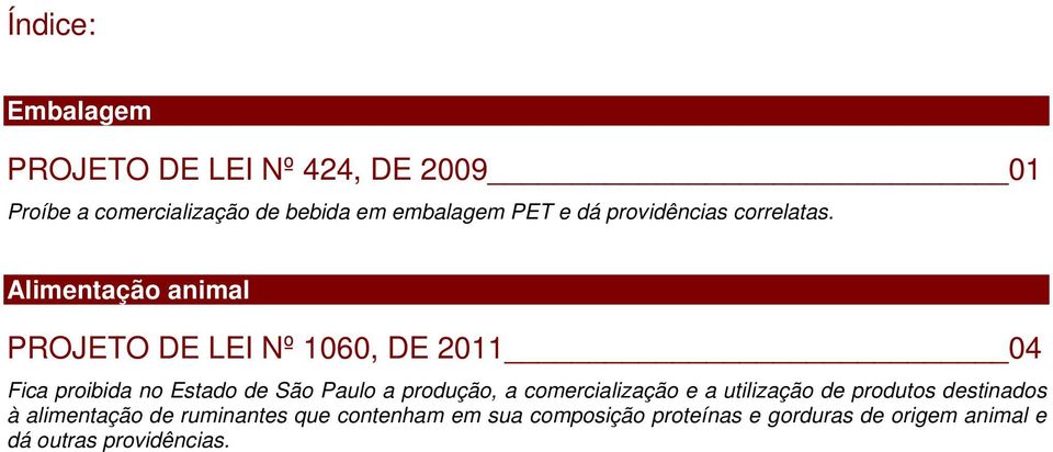 Alimentação animal PROJETO DE LEI Nº 1060, DE 2011 04 Fica proibida no Estado de São Paulo a produção,