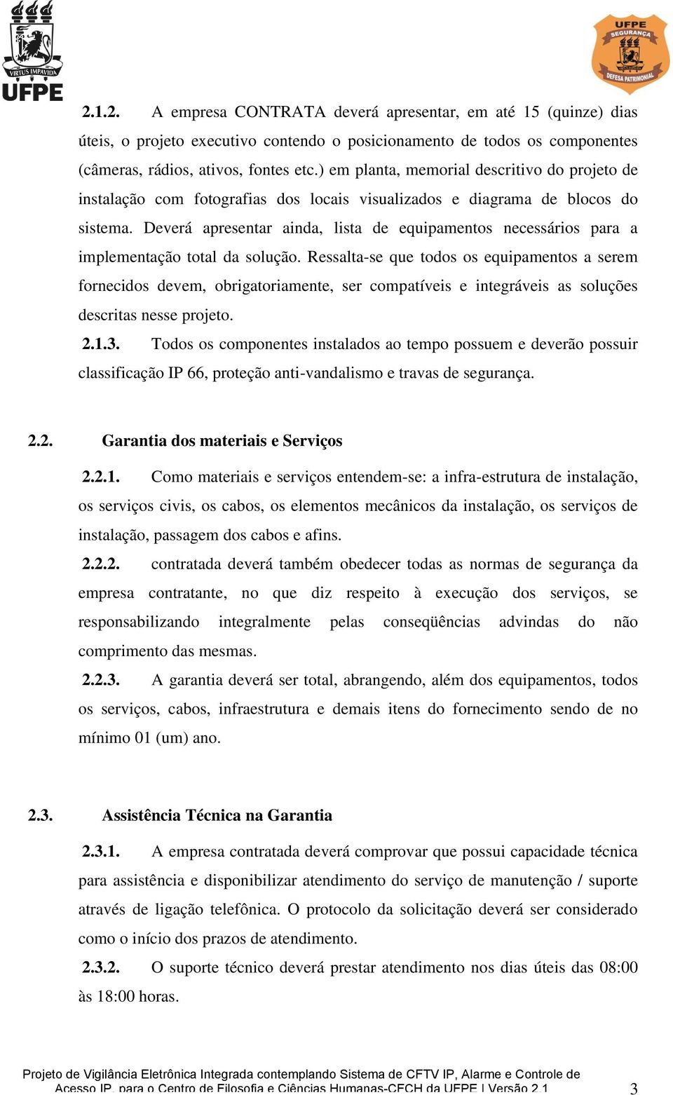 Deverá apresentar ainda, lista de equipamentos necessários para a implementação total da solução.