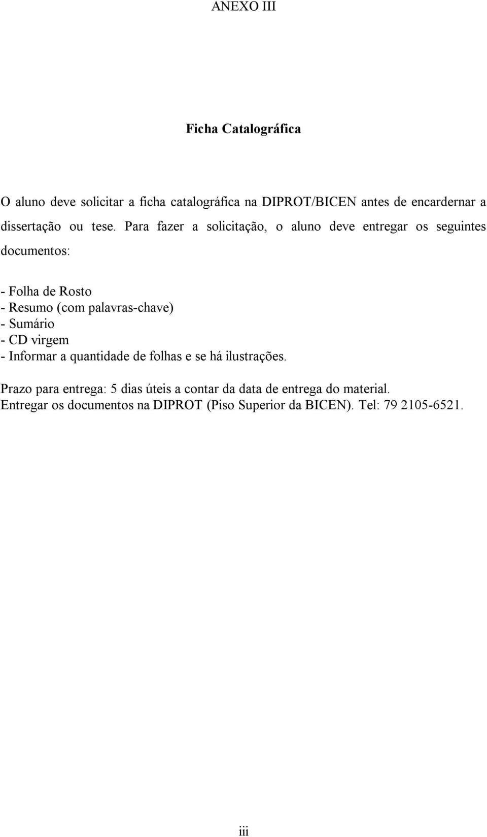 Para fazer a solicitação, o aluno deve entregar os seguintes documentos: - Folha de Rosto - Resumo (com palavras-chave)