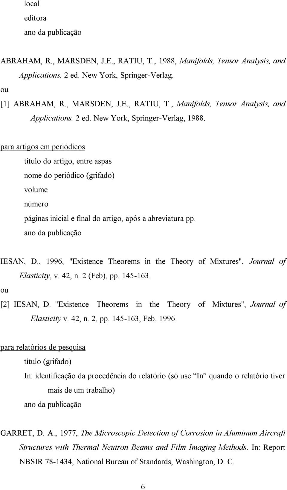 , 1996, "Existence Theorems in the Theory of Mixtures", Jrnal of Elasticity, v. 42, n. 2 (Feb), pp. 145-163. [2] IESAN, D. "Existence Theorems in the Theory of Mixtures", Jrnal of Elasticity v. 42, n. 2, pp.