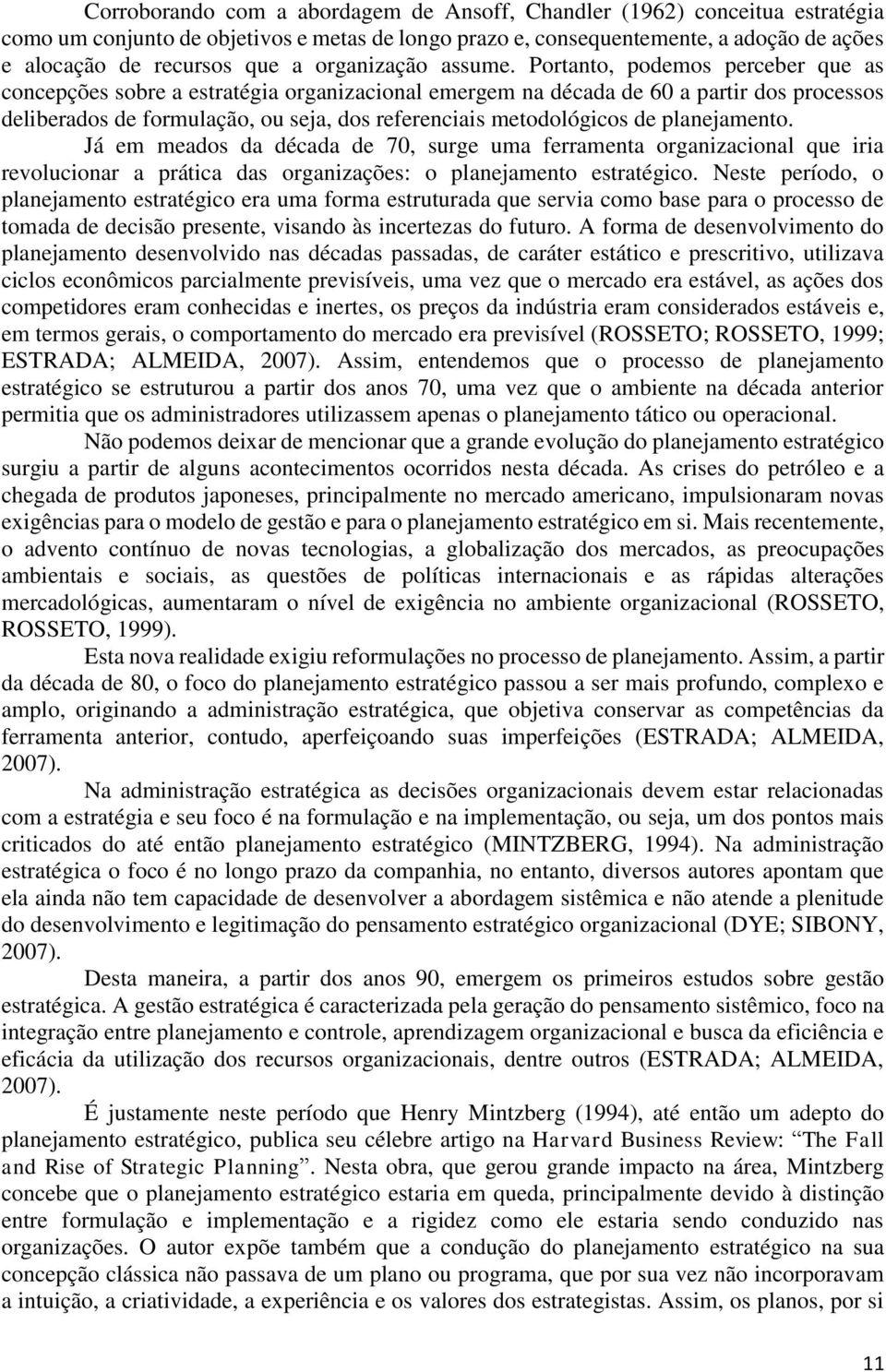 Portanto, podemos perceber que as concepções sobre a estratégia organizacional emergem na década de 60 a partir dos processos deliberados de formulação, ou seja, dos referenciais metodológicos de