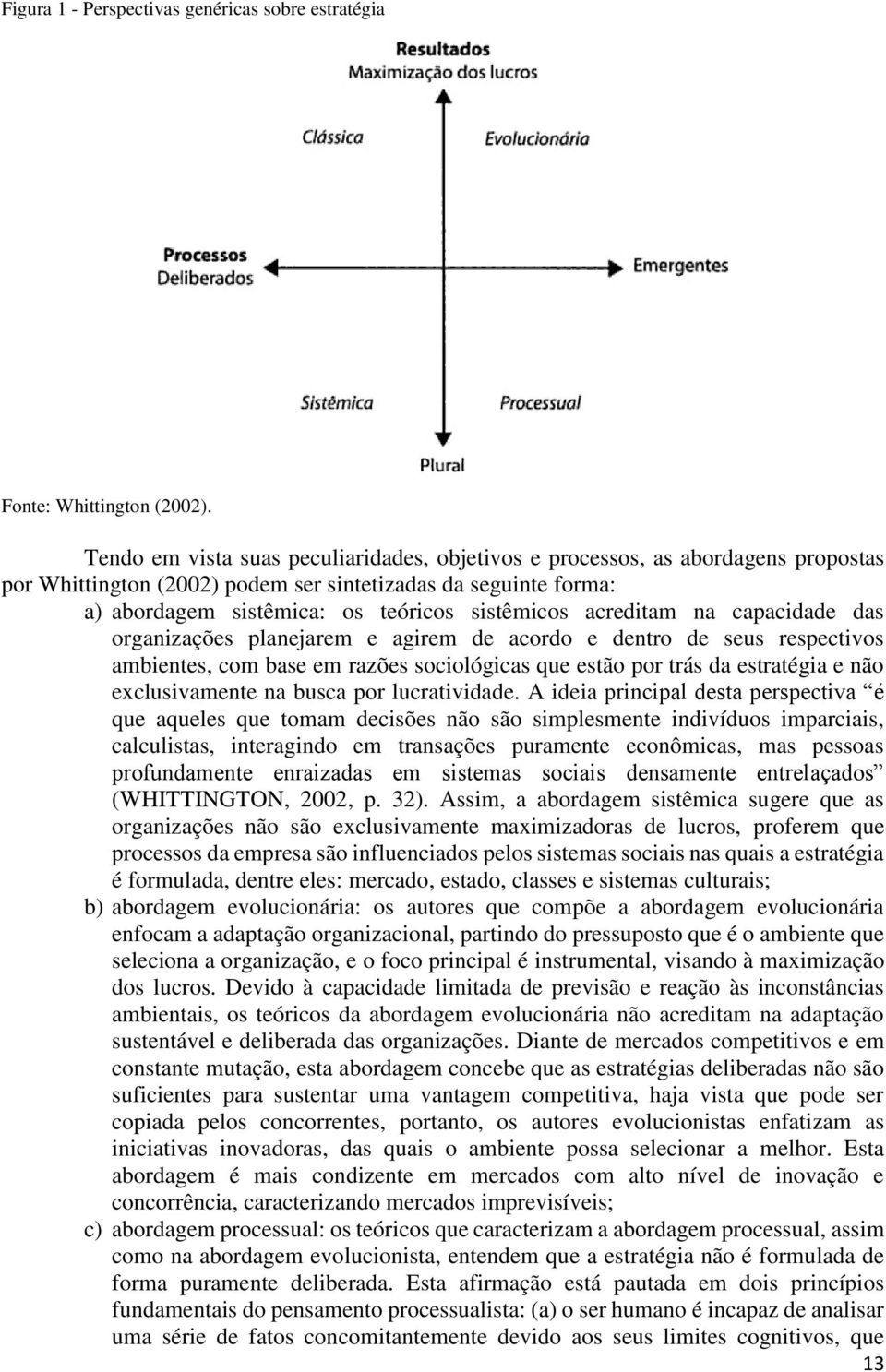 acreditam na capacidade das organizações planejarem e agirem de acordo e dentro de seus respectivos ambientes, com base em razões sociológicas que estão por trás da estratégia e não exclusivamente na