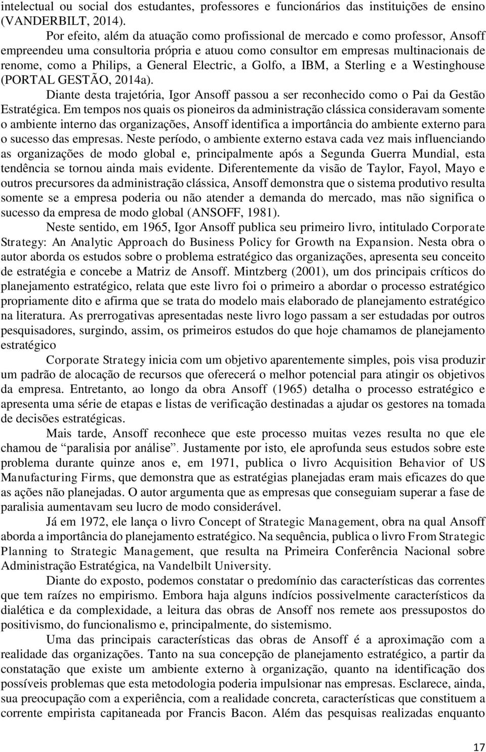 General Electric, a Golfo, a IBM, a Sterling e a Westinghouse (PORTAL GESTÃO, 2014a). Diante desta trajetória, Igor Ansoff passou a ser reconhecido como o Pai da Gestão Estratégica.