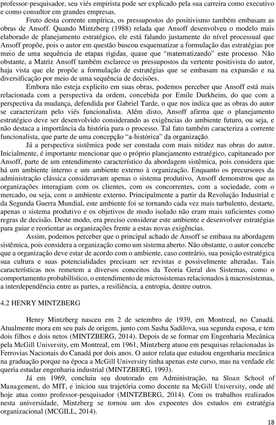 Quando Mintzberg (1988) relada que Ansoff desenvolveu o modelo mais elaborado de planejamento estratégico, ele está falando justamente do nível processual que Ansoff propõe, pois o autor em questão