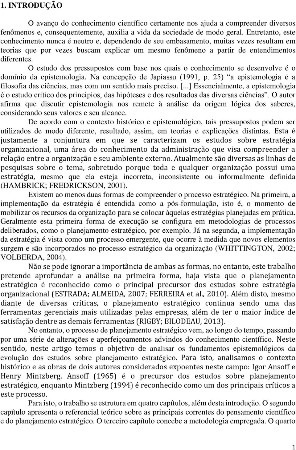 O estudo dos pressupostos com base nos quais o conhecimento se desenvolve é o domínio da epistemologia. Na concepção de Japiassu (1991, p.