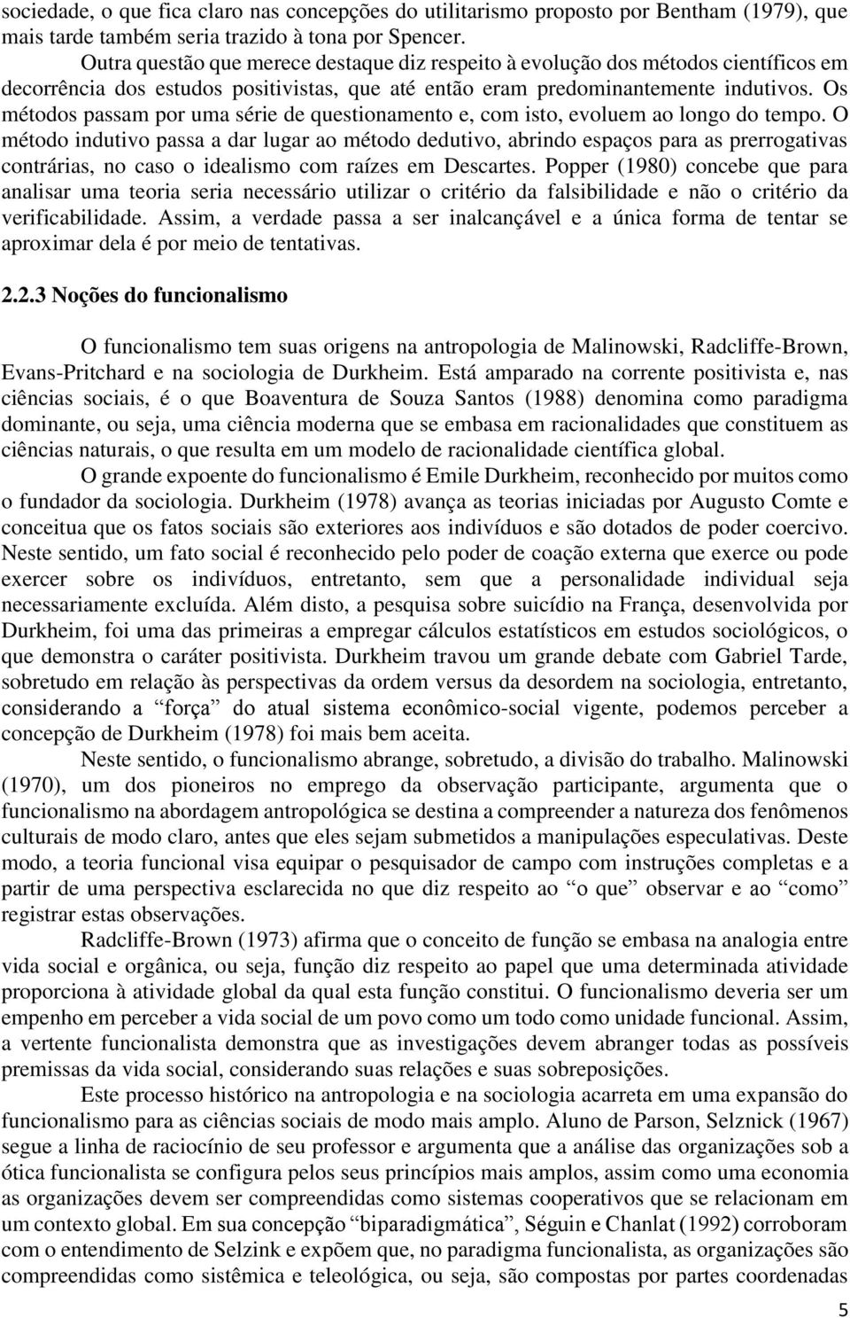 Os métodos passam por uma série de questionamento e, com isto, evoluem ao longo do tempo.