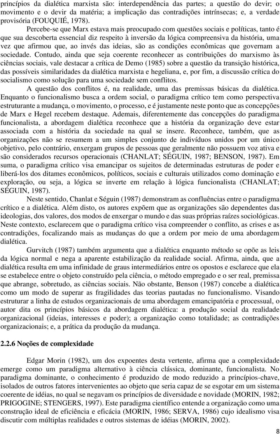 Percebe-se que Marx estava mais preocupado com questões sociais e políticas, tanto é que sua descoberta essencial diz respeito à inversão da lógica compreensiva da história, uma vez que afirmou que,