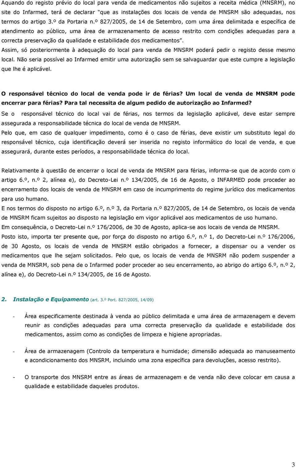 º 827/2005, de 14 de Setembro, com uma área delimitada e específica de atendimento ao público, uma área de armazenamento de acesso restrito com condições adequadas para a correcta preservação da