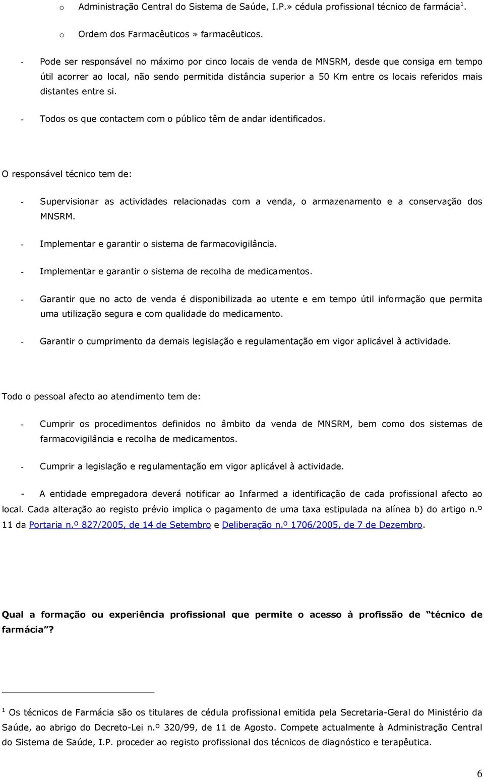 distantes entre si. - Todos os que contactem com o público têm de andar identificados.