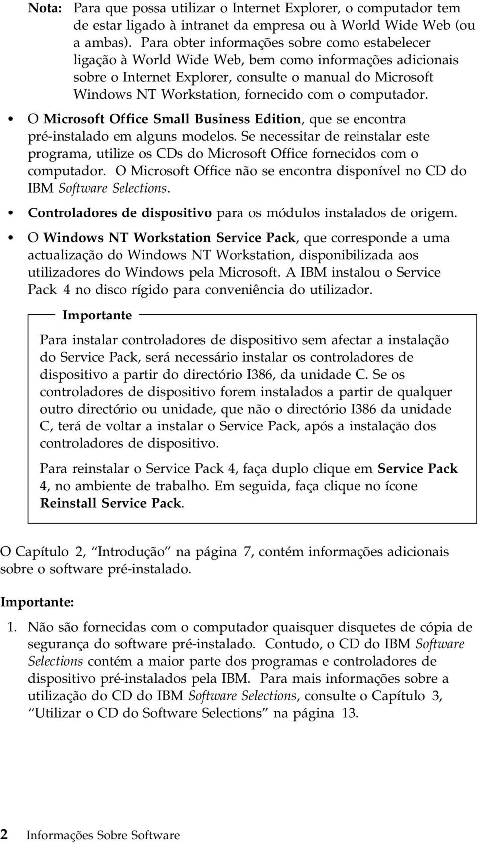 o computador. O Microsoft Office Small Business Edition, que se encontra pré-instalado em alguns modelos.