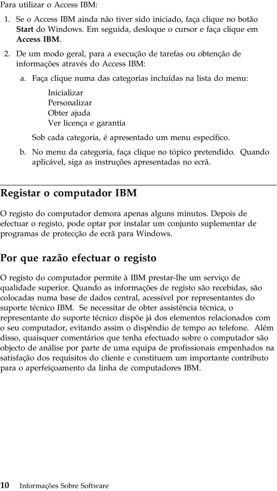 Faça clique numa das categorias incluídas na lista do menu: Inicializar Personalizar Obter ajuda Ver licença e garantia Sob cada categoria, é apresentado um menu específico. b.