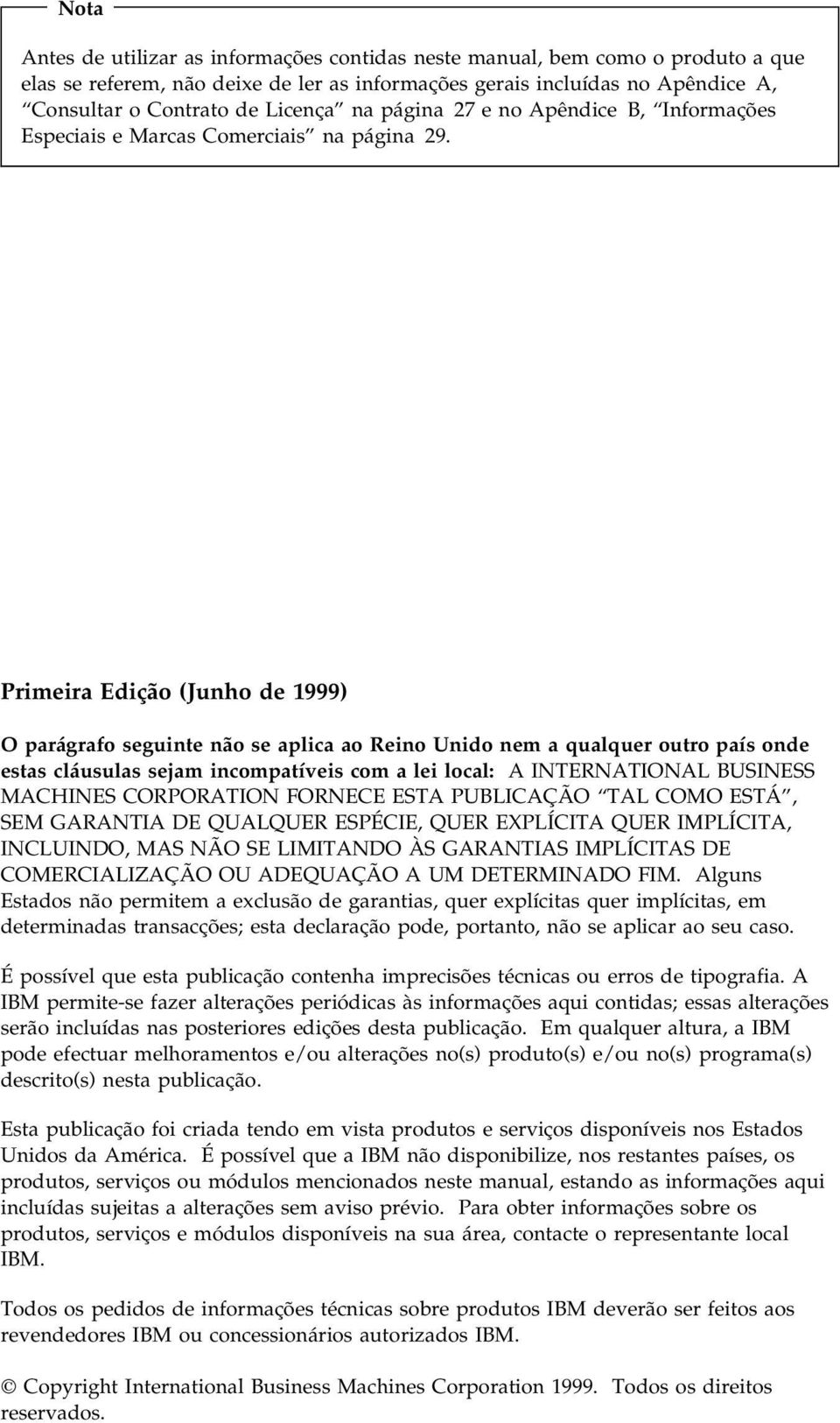 Primeira Edição (Junho de 1999) O parágrafo seguinte não se aplica ao Reino Unido nem a qualquer outro país onde estas cláusulas sejam incompatíveis com a lei local: A INTERNATIONAL BUSINESS MACHINES