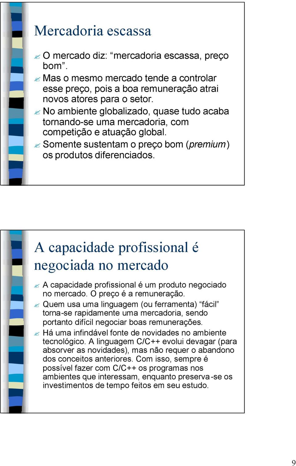 A capacidade profissional é negociada no mercado A capacidade profissional é um produto negociado no mercado. O preço é a remuneração.