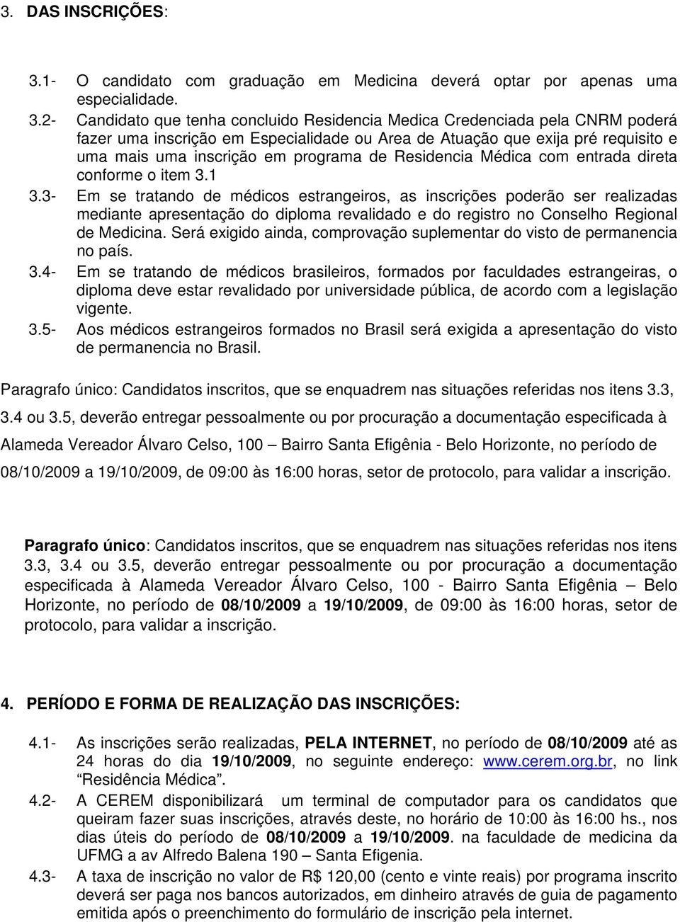 2- Candidato que tenha concluido Residencia Medica Credenciada pela CNRM poderá fazer uma inscrição em Especialidade ou Area de Atuação que exija pré requisito e uma mais uma inscrição em programa de