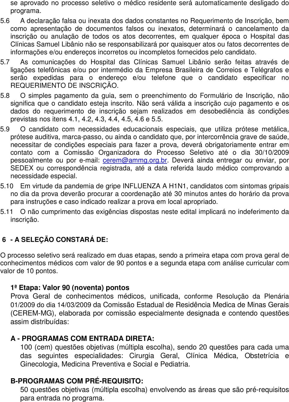 os atos decorrentes, em qualquer época o Hospital das Clínicas não se responsabilizará por quaisquer atos ou fatos decorrentes de informações e/ou endereços incorretos ou incompletos fornecidos pelo