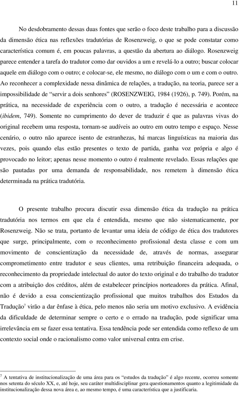 Rosenzweig parece entender a tarefa do tradutor como dar ouvidos a um e revelá-lo a outro; buscar colocar aquele em diálogo com o outro; e colocar-se, ele mesmo, no diálogo com o um e com o outro.