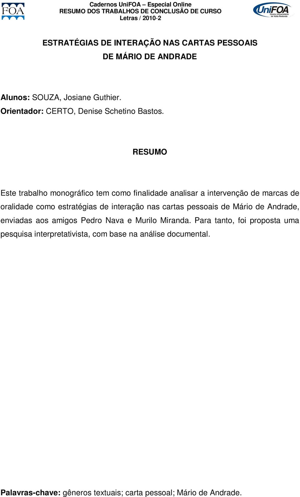 Este trabalho monográfico tem como finalidade analisar a intervenção de marcas de oralidade como estratégias de interação nas