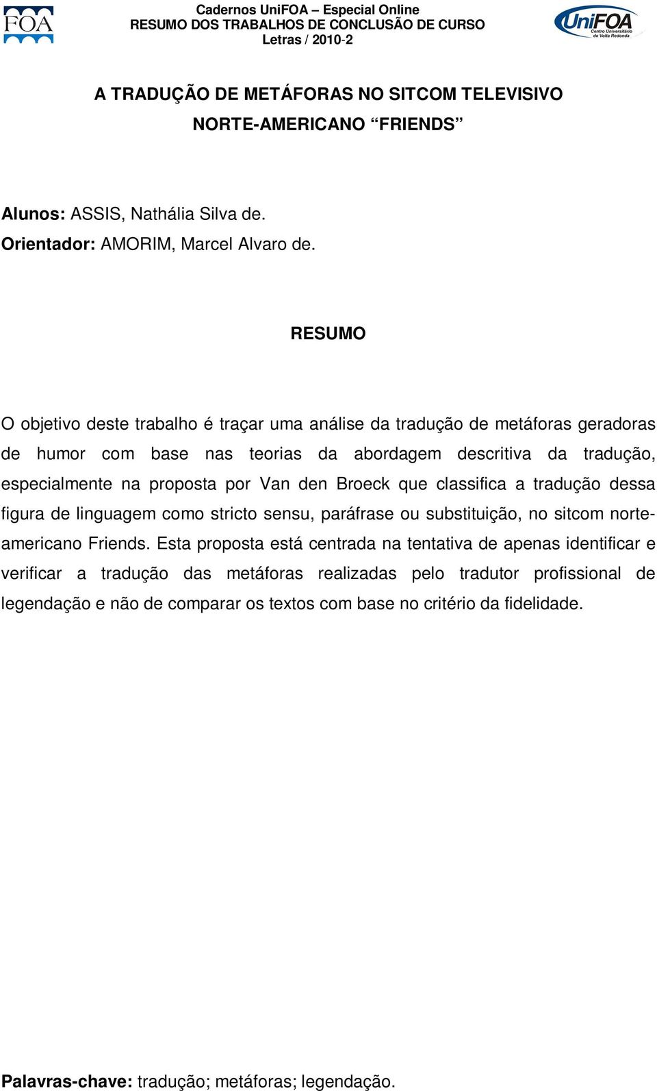 den Broeck que classifica a tradução dessa figura de linguagem como stricto sensu, paráfrase ou substituição, no sitcom norteamericano Friends.