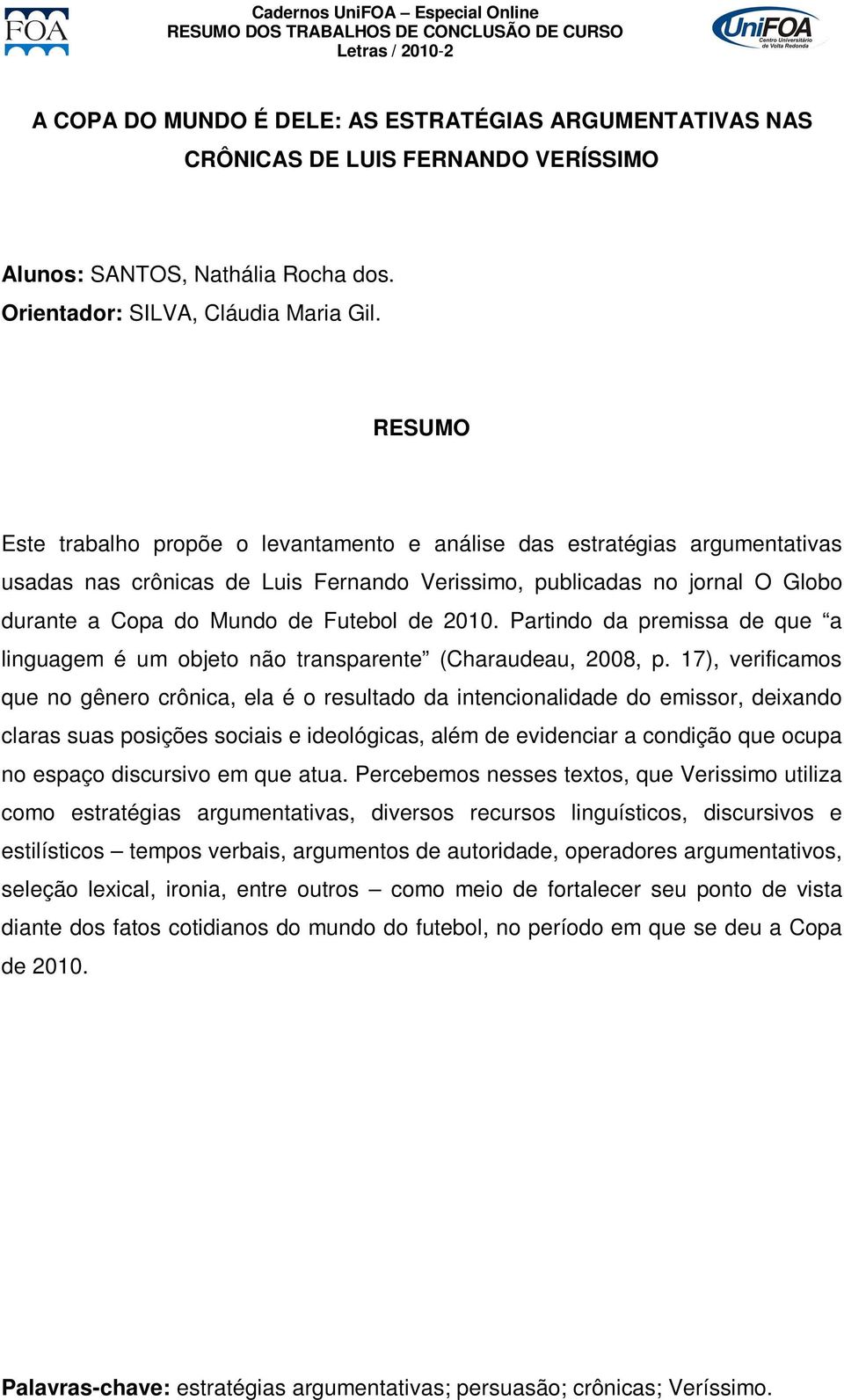 Partindo da premissa de que a linguagem é um objeto não transparente (Charaudeau, 2008, p.