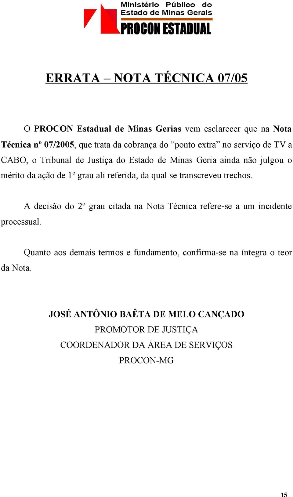 qual se transcreveu trechos. processual. A decisão do 2º grau citada na Nota Técnica refere-se a um incidente da Nota.