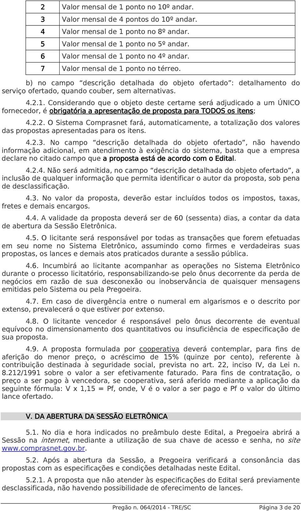 2.2. O Sistema Comprasnet fará, automaticamente, a totalização dos valores das propostas apresentadas para os itens. 4.2.3.