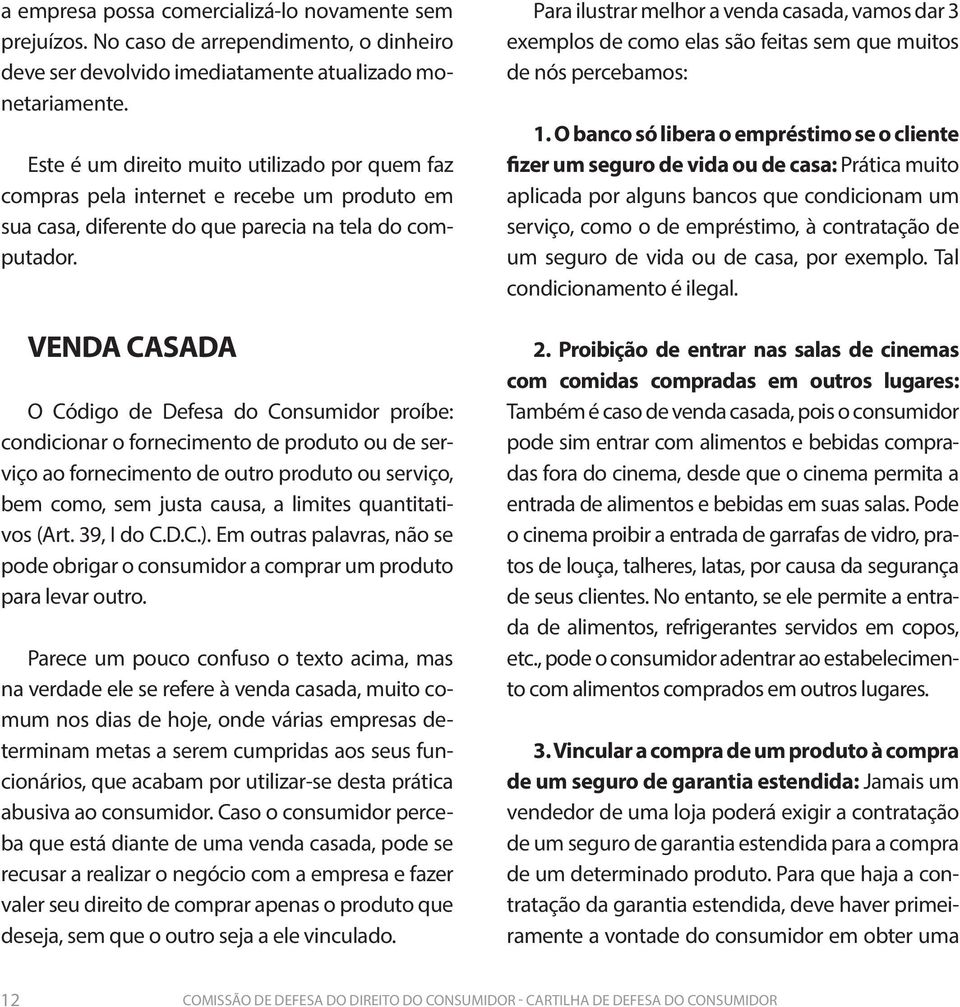 VENDA CASADA O Código de Defesa do Consumidor proíbe: condicionar o fornecimento de produto ou de serviço ao fornecimento de outro produto ou serviço, bem como, sem justa causa, a limites