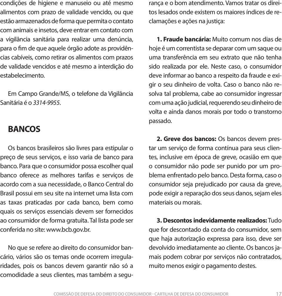 estabelecimento. Em Campo Grande/MS, o telefone da Vigilância Sanitária é o 3314-9955.