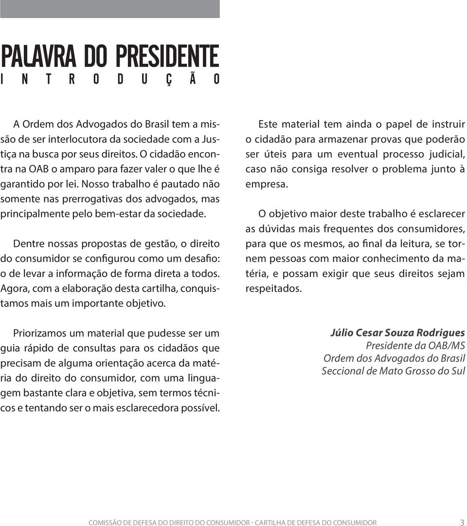 Dentre nossas propostas de gestão, o direito do consumidor se configurou como um desafio: o de levar a informação de forma direta a todos.