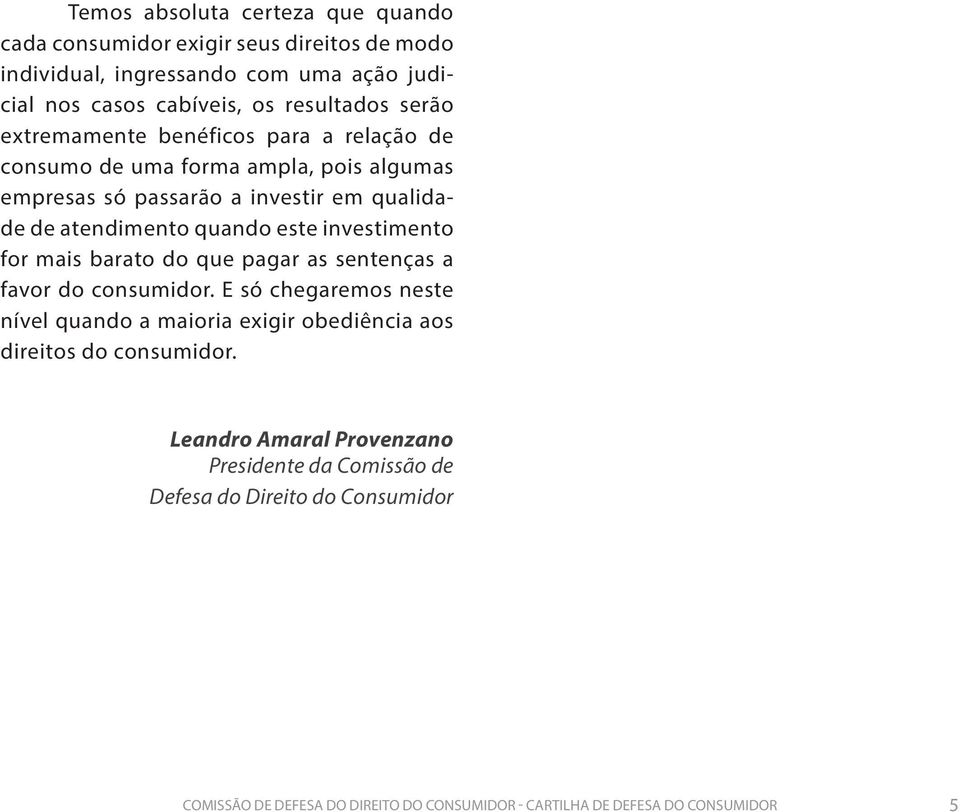 investimento for mais barato do que pagar as sentenças a favor do consumidor.