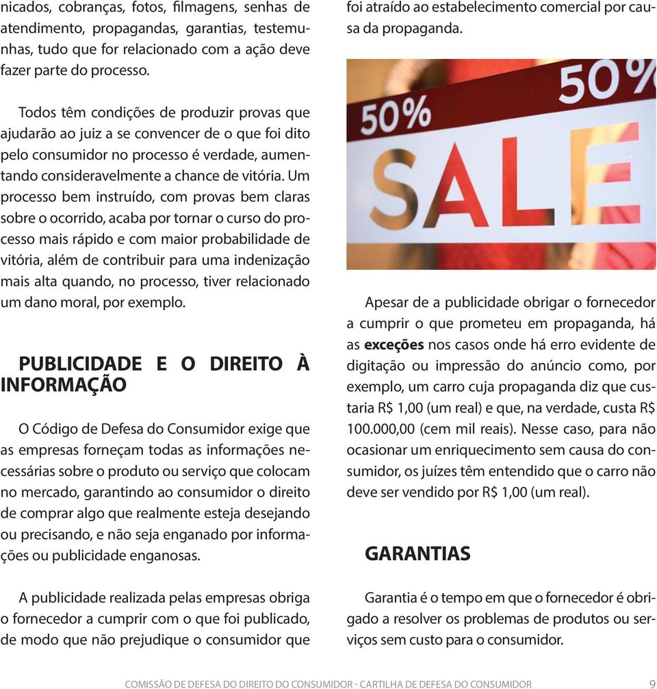 Um processo bem instruído, com provas bem claras sobre o ocorrido, acaba por tornar o curso do processo mais rápido e com maior probabilidade de vitória, além de contribuir para uma indenização mais