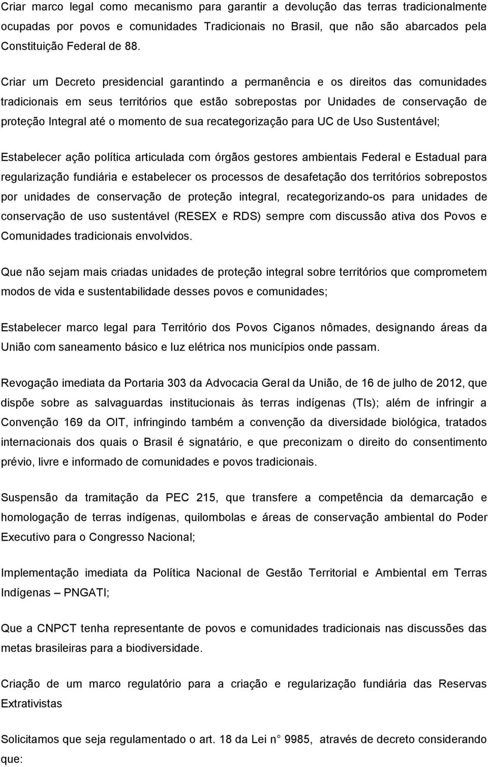 momento de sua recategorização para UC de Uso Sustentável; Estabelecer ação política articulada com órgãos gestores ambientais Federal e Estadual para regularização fundiária e estabelecer os