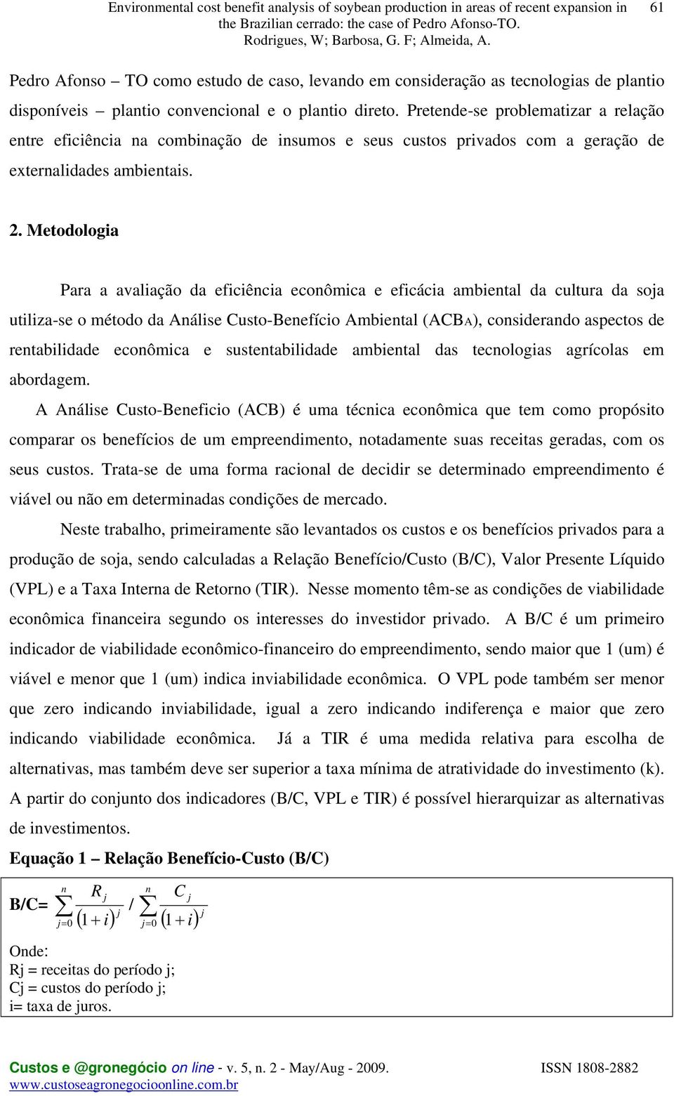 Metodologia Para a avaliação da eficiência econômica e eficácia ambiental da cultura da soa utiliza-se o método da Análise Custo-Benefício Ambiental (ACBA), considerando aspectos de rentabilidade