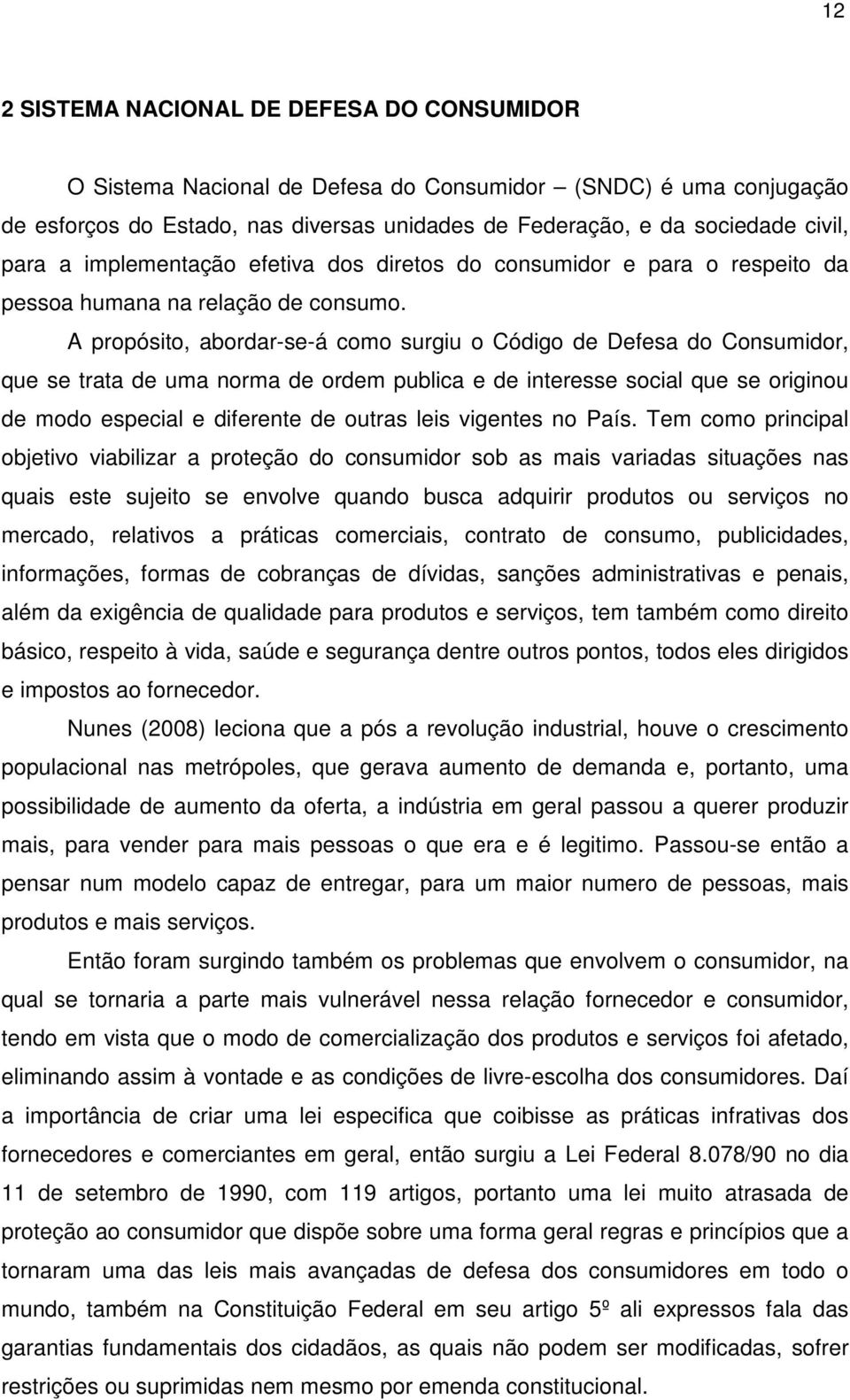 A propósito, abordar-se-á como surgiu o Código de Defesa do Consumidor, que se trata de uma norma de ordem publica e de interesse social que se originou de modo especial e diferente de outras leis