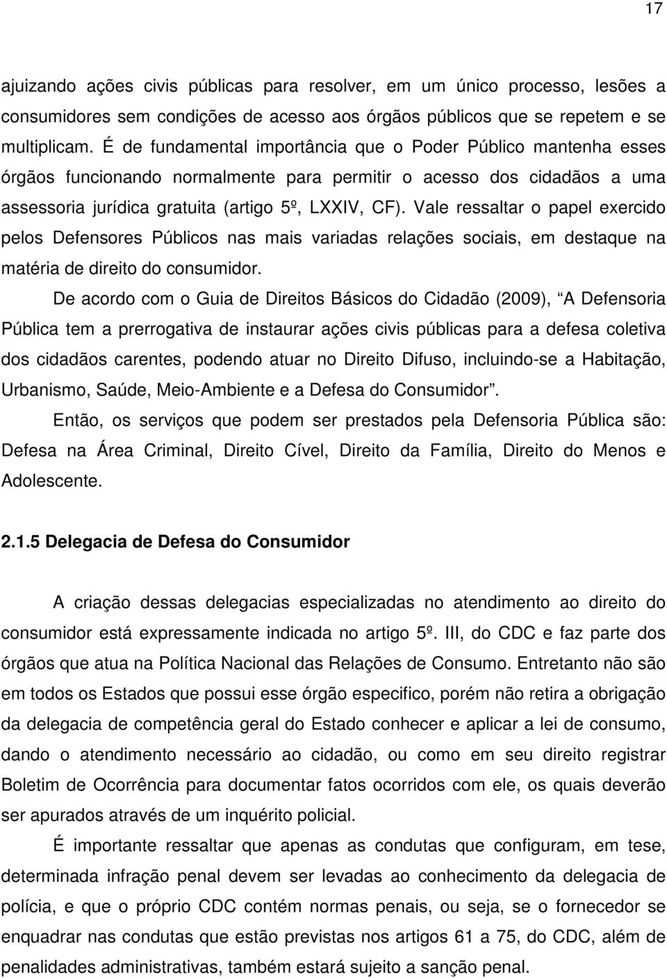 Vale ressaltar o papel exercido pelos Defensores Públicos nas mais variadas relações sociais, em destaque na matéria de direito do consumidor.