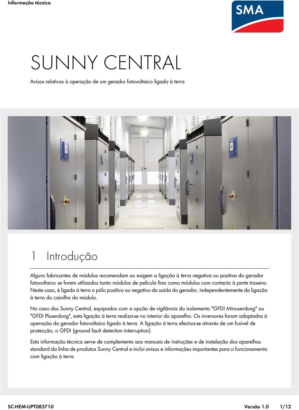 Neste caso, é ligado à terra o pólo positivo ou negativo da saída do gerador, independentemente da ligação à terra do caixilho do módulo.