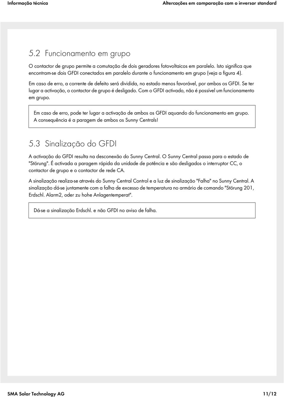 Em caso de erro, a corrente de defeito será dividida, no estado menos favorável, por ambos os GFDI. Se ter lugar a activação, o contactor de grupo é desligado.