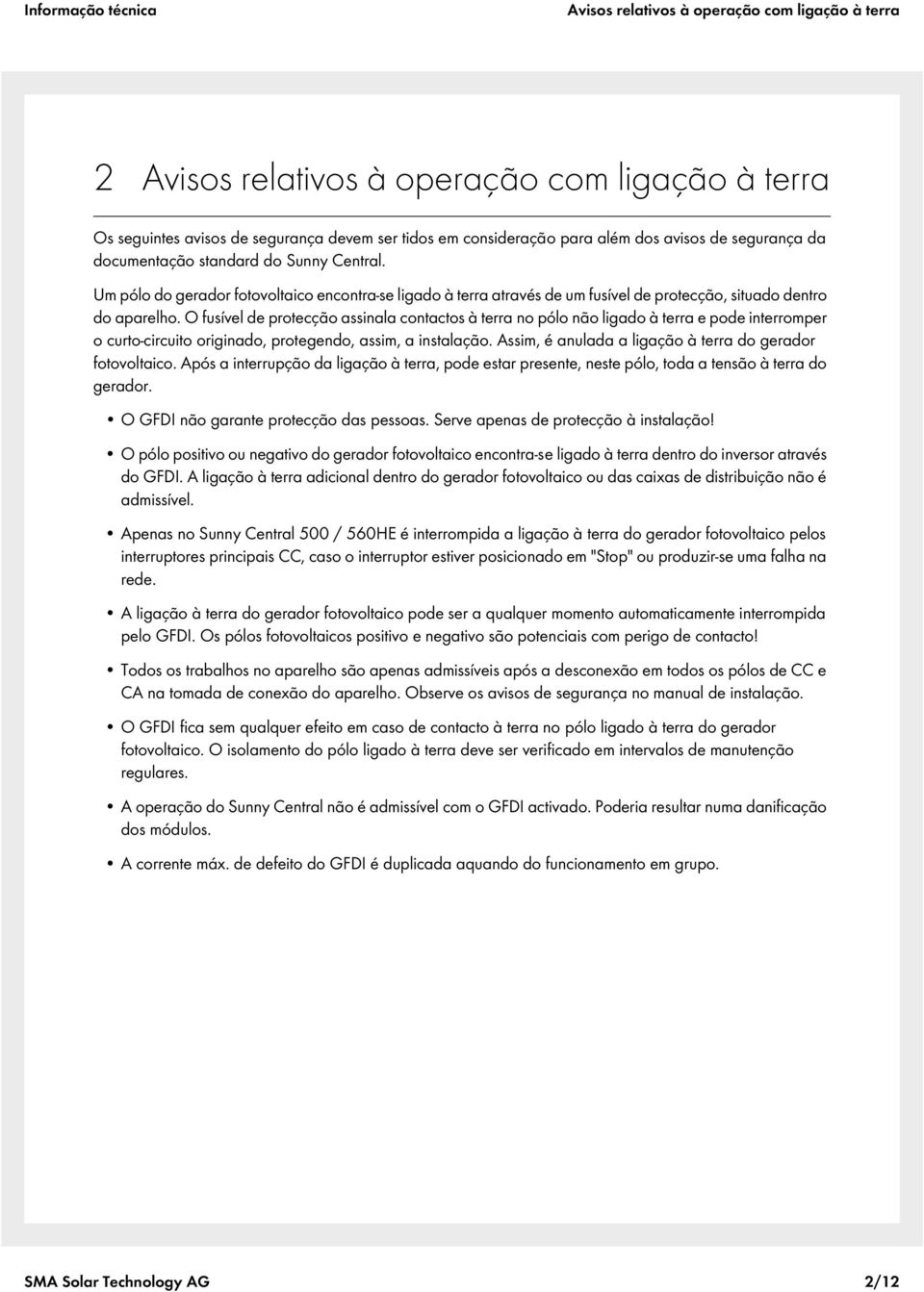 O fusível de protecção assinala contactos à terra no pólo não ligado à terra e pode interromper o curto-circuito originado, protegendo, assim, a instalação.