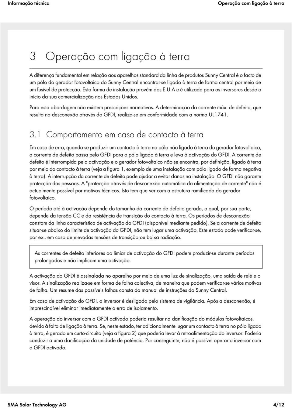 A e é utilizada para os inversores desde o início da sua comercialização nos Estados Unidos. Para esta abordagem não existem prescrições normativas. A determinação da corrente máx.