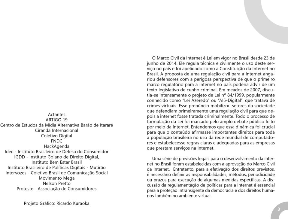 Associação de Consumidores Projeto Gráfico: Ricardo Kuraoka O Marco Civil da Internet é Lei em vigor no Brasil desde 23 de junho de 2014.