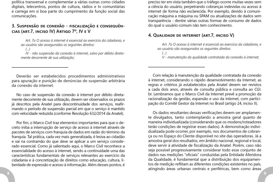 7o O acesso à internet é essencial ao exercício da cidadania, e ao usuário são assegurados os seguintes direitos: IV - não suspensão da conexão à internet, salvo por débito diretamente decorrente de