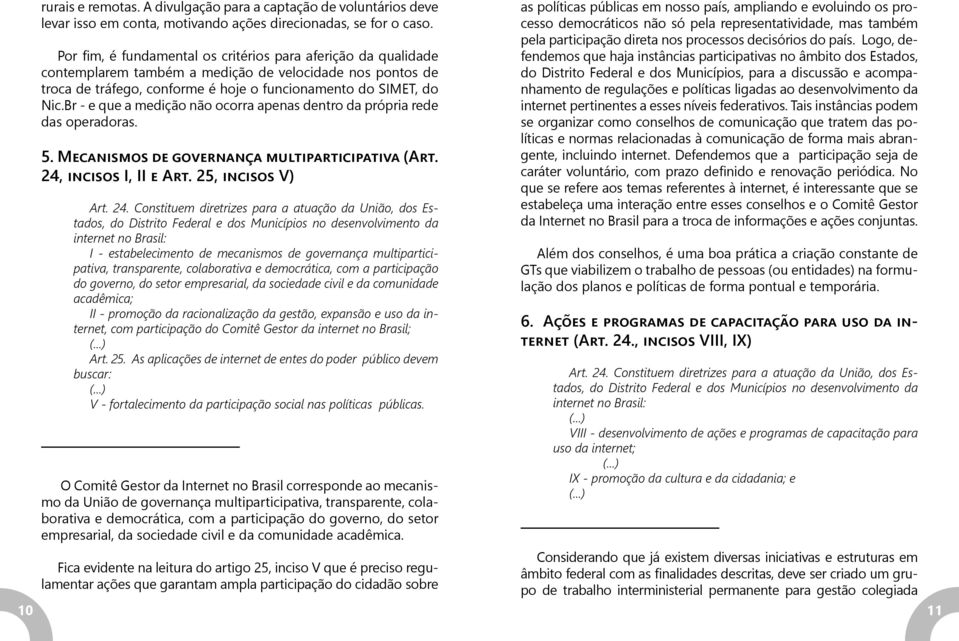 Br - e que a medição não ocorra apenas dentro da própria rede das operadoras. 5. Mecanismos de governança multiparticipativa (Art. 24,