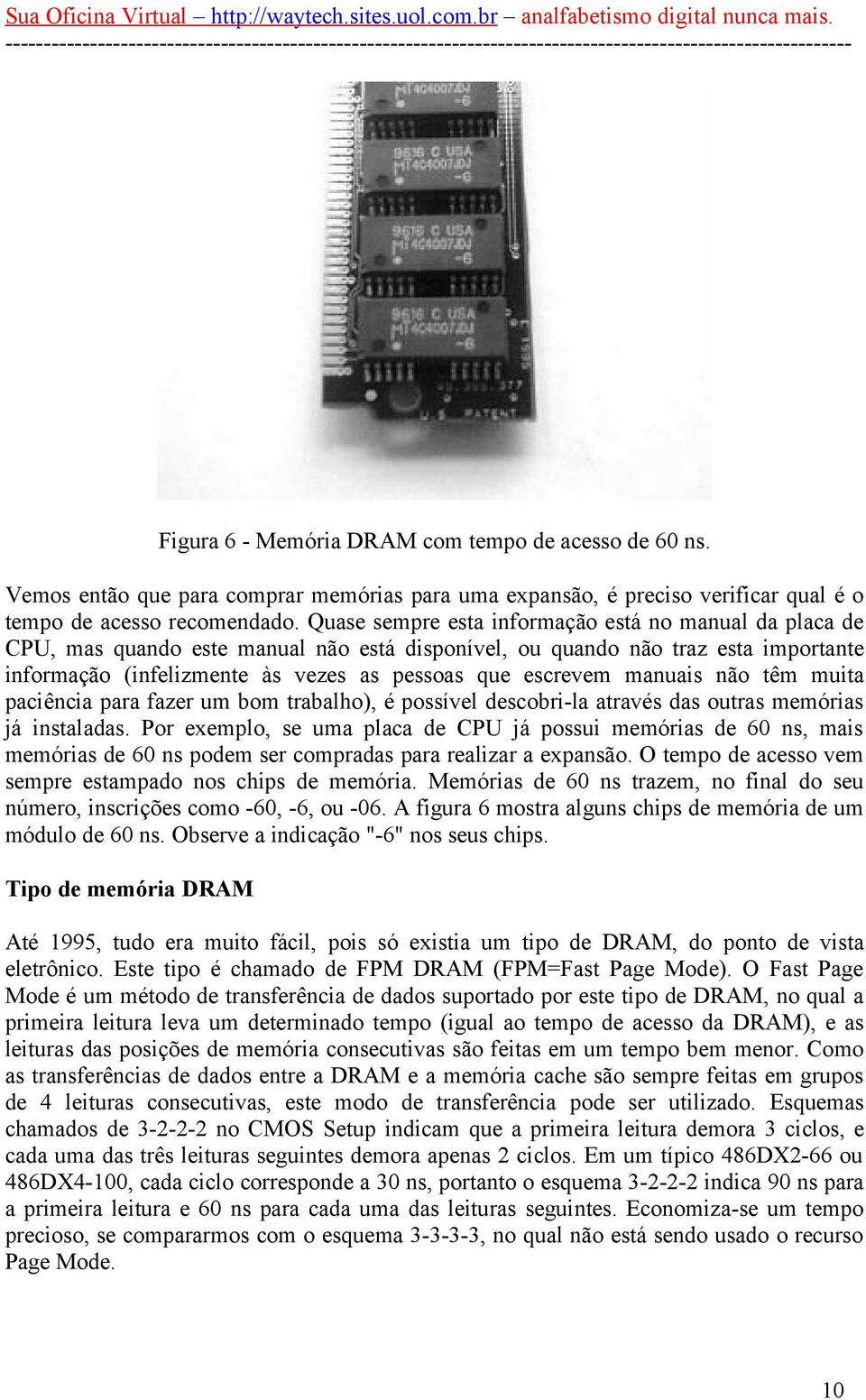 manuais não têm muita paciência para fazer um bom trabalho), é possível descobri-la através das outras memórias já instaladas.